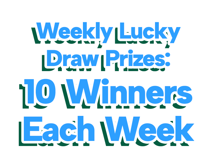 Weekly Lucky Draw Prizes: 10 Winners Each Week Weekly Lucky Draw Prizes: 10 Winners Each Week
