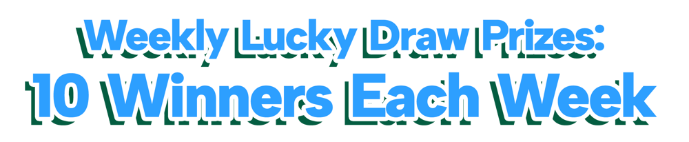 Weekly Lucky Draw Prizes: 10 Winners Each Week