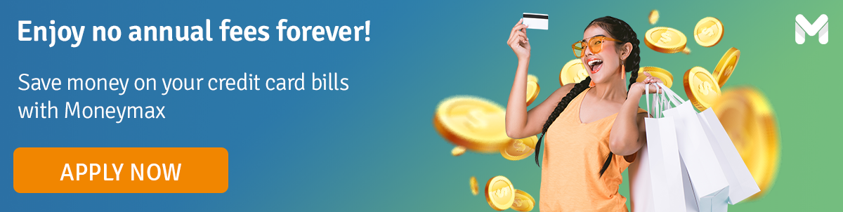 Enjoy no annual fees forever with Moneymax!