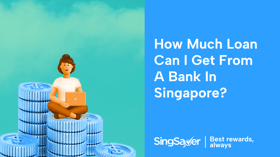 How Much Loan Can I Get from a Bank in Singapore?