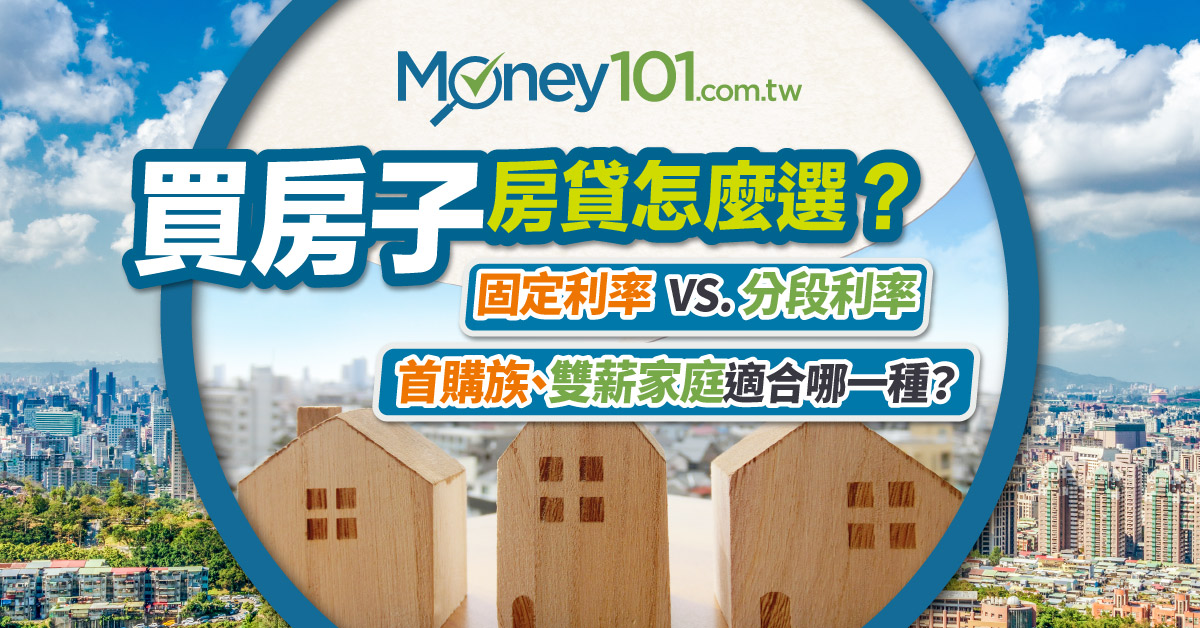 買房子房貸怎麼選？ 固定利率 VS 分段利率 首購族、雙薪家庭適合哪一種？
