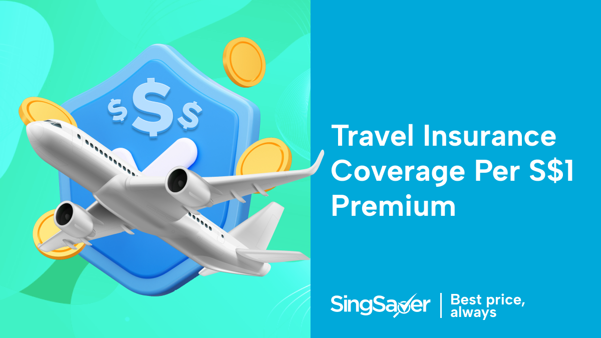 Travel Insurance Coverage How Much Are You Getting Per S$1 Premium Paid?